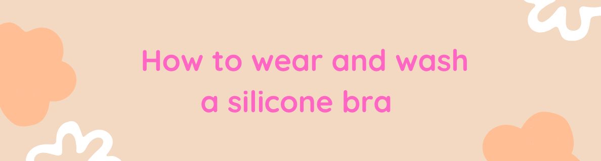 How to Wear and Wash a Silicone Bra for the Best Fit and Long-Lasting Use