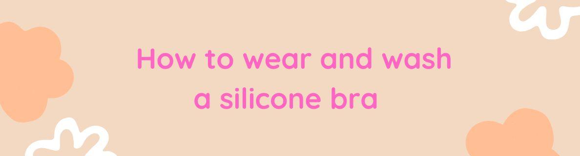 How to Wear and Wash a Silicone Bra for the Best Fit and Long-Lasting Use